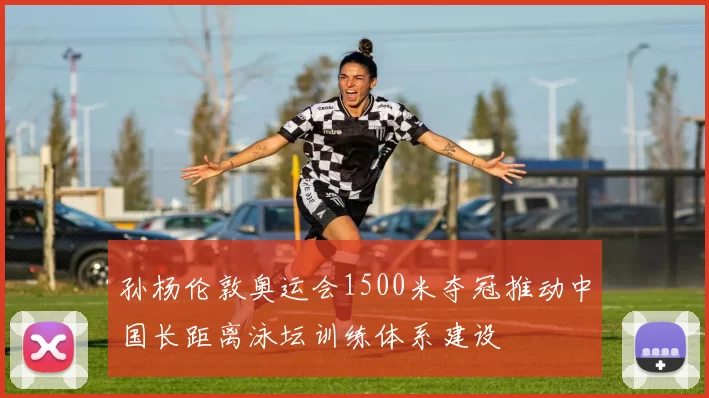 孙杨伦敦奥运会1500米夺冠推动中国长距离泳坛训练体系建设