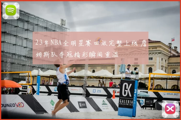 23年NBA全明星赛回放完整上线 詹姆斯队夺冠精彩瞬间重温