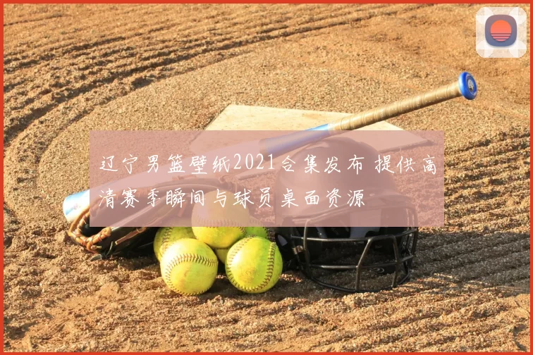 辽宁男篮壁纸2021合集发布 提供高清赛季瞬间与球员桌面资源