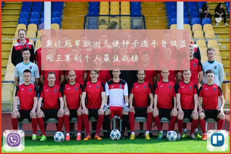 奥运冠军欧洲天使种子选手晋级温网正赛创个人最佳战绩